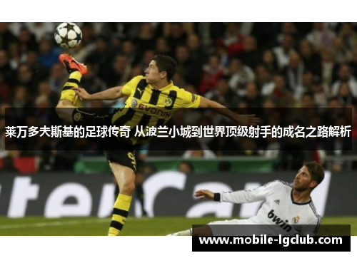 莱万多夫斯基的足球传奇 从波兰小城到世界顶级射手的成名之路解析