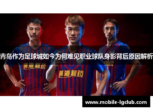 青岛作为足球城如今为何难见职业球队身影背后原因解析