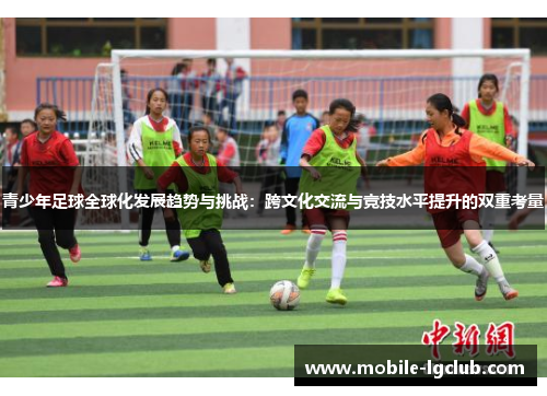 青少年足球全球化发展趋势与挑战：跨文化交流与竞技水平提升的双重考量